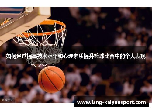 如何通过提高技术水平和心理素质提升篮球比赛中的个人表现