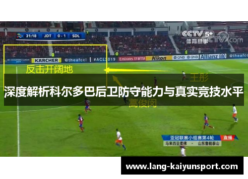 深度解析科尔多巴后卫防守能力与真实竞技水平 深度解析科尔多巴后卫防守能力与真实竞技水平