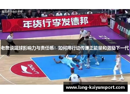 老詹谈篮球影响力与责任感:如何用行动传递正能量和激励下一代 老詹谈篮球影响力与责任感:如何用行动传递正能量和激励下一代