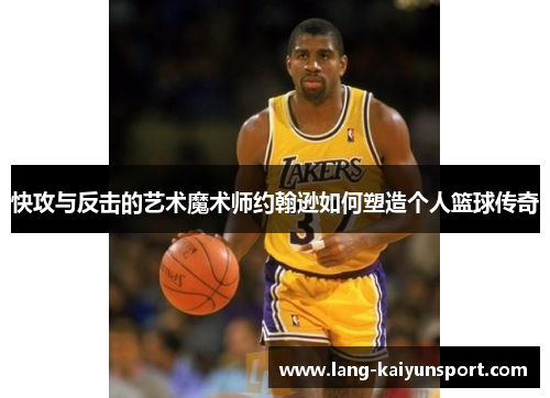 快攻与反击的艺术魔术师约翰逊如何塑造个人篮球传奇