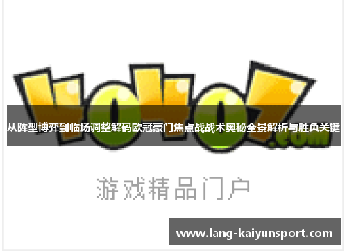 从阵型博弈到临场调整解码欧冠豪门焦点战战术奥秘全景解析与胜负关键 从阵型博弈到临场调整解码欧冠豪门焦点战战术奥秘全景解析与胜负关键