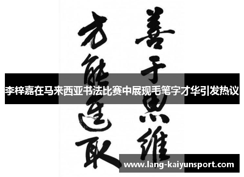李梓嘉在马来西亚书法比赛中展现毛笔字才华引发热议