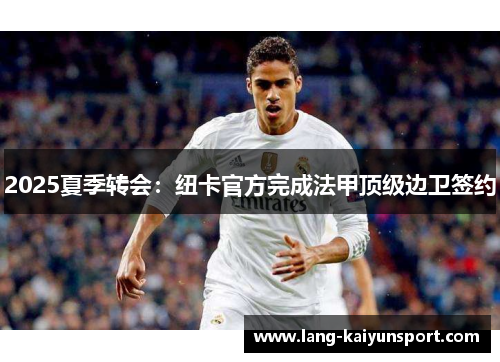 2025夏季转会:纽卡官方完成法甲顶级边卫签约 2025夏季转会:纽卡官方完成法甲顶级边卫签约