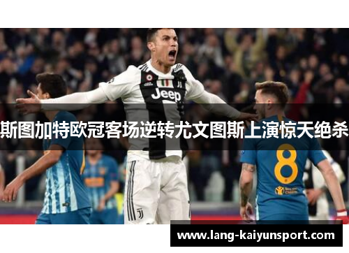 斯图加特欧冠客场逆转尤文图斯上演惊天绝杀 斯图加特欧冠客场逆转尤文图斯上演惊天绝杀