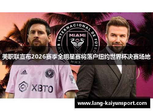 美职联宣布2026赛季全明星赛将落户纽约世界杯决赛场地