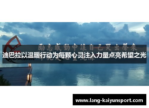 迪巴拉以温暖行动为每颗心灵注入力量点亮希望之光