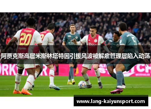 阿贾克斯高层米斯林塔特因引援风波被解雇管理层陷入动荡 阿贾克斯高层米斯林塔特因引援风波被解雇管理层陷入动荡