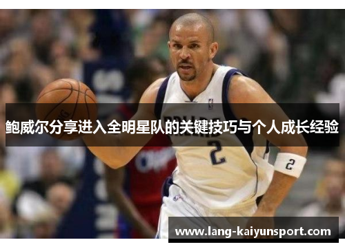 鲍威尔分享进入全明星队的关键技巧与个人成长经验 鲍威尔分享进入全明星队的关键技巧与个人成长经验